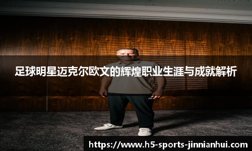 足球明星迈克尔欧文的辉煌职业生涯与成就解析