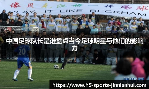 中国足球队长是谁盘点当今足球明星与他们的影响力
